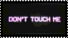 DON'T TOUCH ME